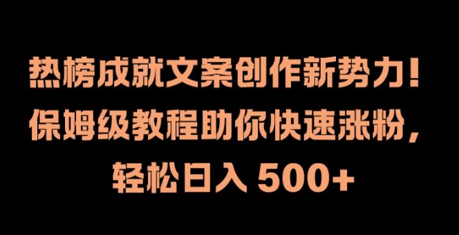 热榜成就文案创作新势力，保姆级教程助你快速涨粉，轻松日入 500+【揭秘】-观棋网创
