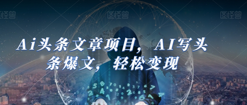 Ai头条文章项目，AI写头条爆文，轻松变现-观棋网创