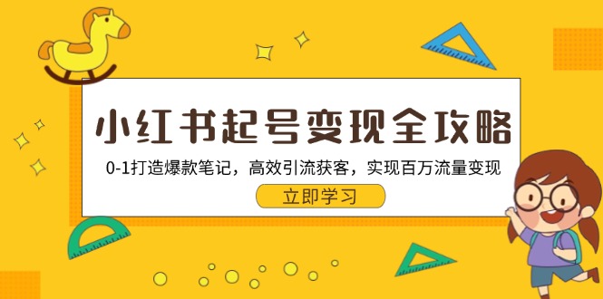 小红书起号变现全攻略：0-1打造爆款笔记，高效引流获客，实现百万流量变现-观棋网创