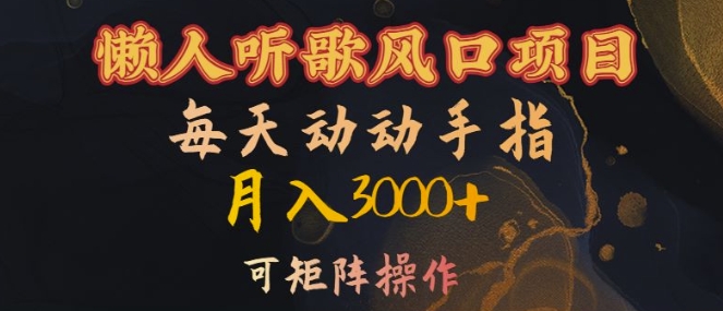 懒人听歌风口项目，每天动动手指月入3000+，可矩阵操作【揭秘】-观棋网创