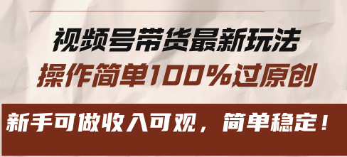 视频号带货最新玩法，操作简单100%过原创，新手可做收入可观，简单稳定！-观棋网创