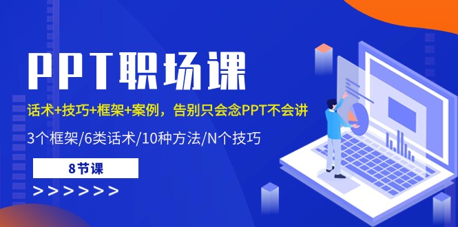PPT职场课：话术+技巧+框架+案例，告别只会念PPT不会讲(8节课)-观棋网创