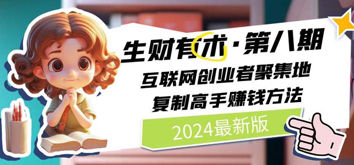 2024生财有术·第八期 互联网创业者聚集地，复制高手赚钱方法(5月9日更新-观棋网创
