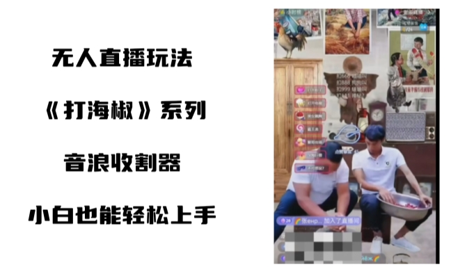 打海椒无人直播整蛊项目，小白轻松上手撸音浪收割器（教程+工具+素材）-观棋网创