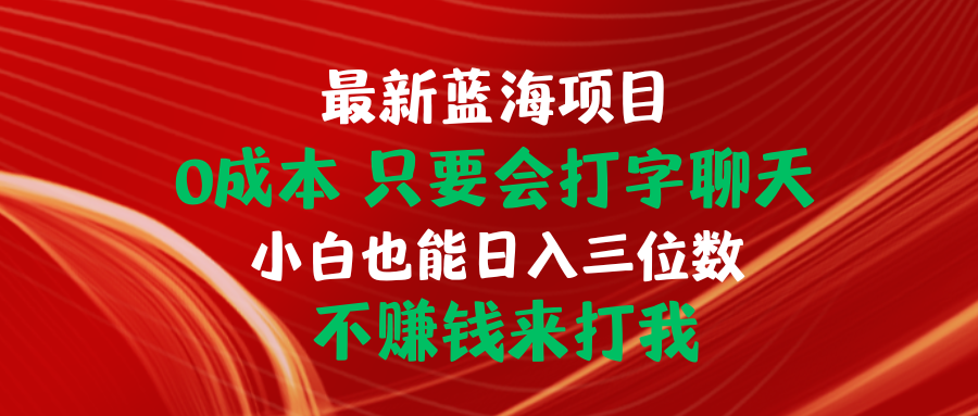 最新蓝海项目 0成本 只要会打字聊天 小白也能日入三位数 不赚钱来打我-观棋网创