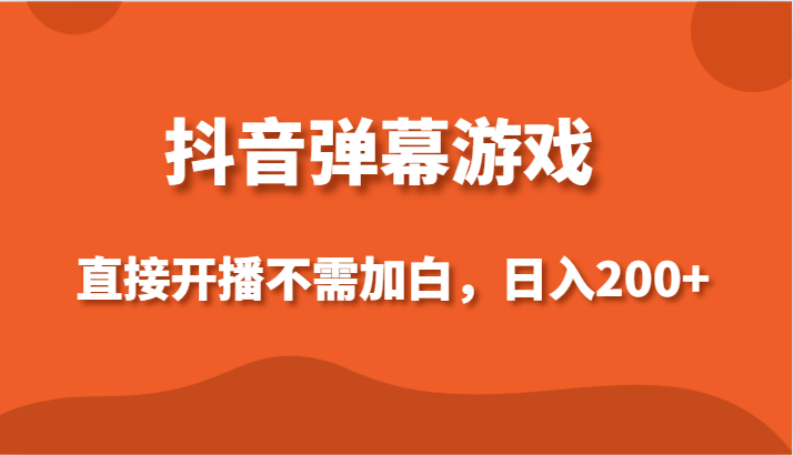 抖音弹幕游戏，直接开播不需要加白操作，小白日入200+-观棋网创