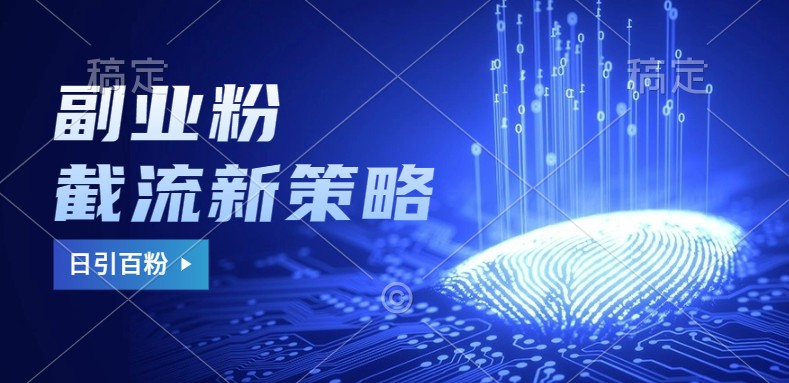 副业粉截流玩法与更新，不废号， 不封号。日引100+-观棋网创