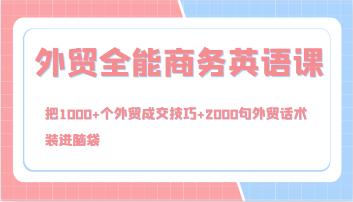 外贸全能商务英语课，把1000+个外贸成交技巧+2000句外贸话术，装进脑袋(144节)-观棋网创