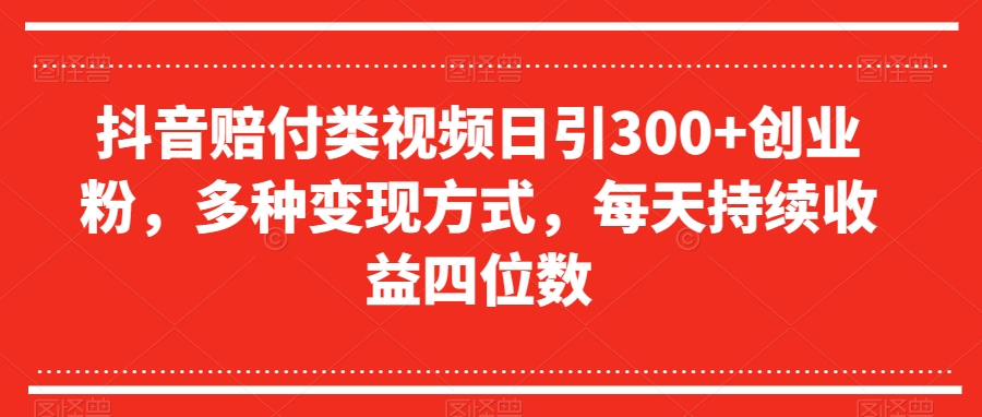 抖音赔付类视频日引300+创业粉，多种变现方式，每天持续收益四位数【揭秘】-观棋网创