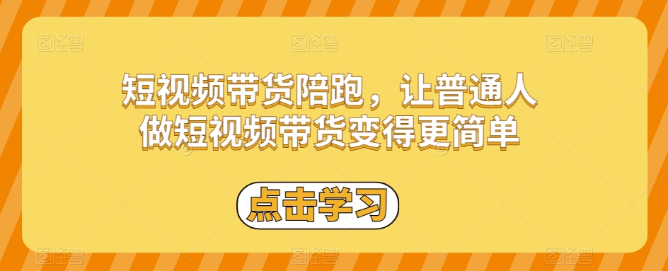 短视频带货陪跑，让普通人做短视频带货变得更简单-观棋网创